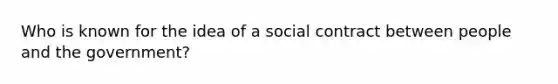 Who is known for the idea of a social contract between people and the government?