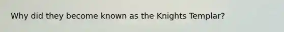 Why did they become known as the Knights Templar?