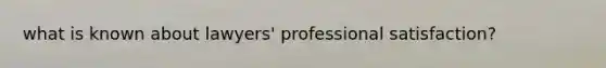 what is known about lawyers' professional satisfaction?