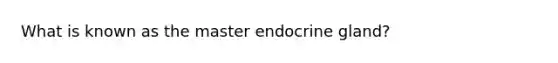 What is known as the master endocrine gland?