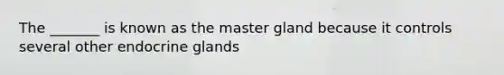 The _______ is known as the master gland because it controls several other endocrine glands