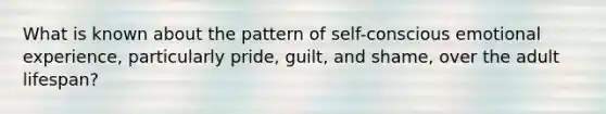 What is known about the pattern of self-conscious emotional experience, particularly pride, guilt, and shame, over the adult lifespan?