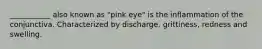 ___________ also known as "pink eye" is the inflammation of the conjunctiva. Characterized by discharge, grittiness, redness and swelling.