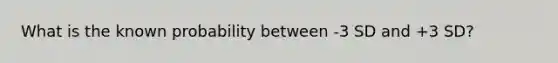 What is the known probability between -3 SD and +3 SD?