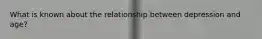 What is known about the relationship between depression and age?