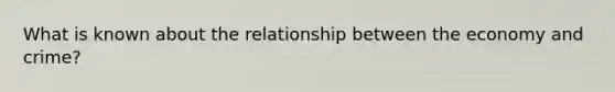 What is known about the relationship between the economy and crime?
