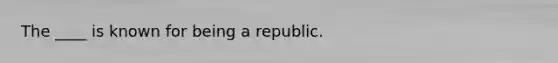 The ____ is known for being a republic.