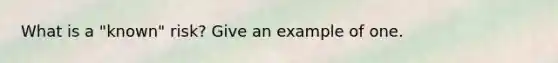 What is a "known" risk? Give an example of one.