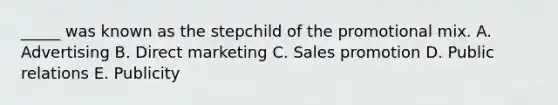 _____ was known as the stepchild of the promotional mix. A. Advertising B. Direct marketing C. Sales promotion D. Public relations E. Publicity