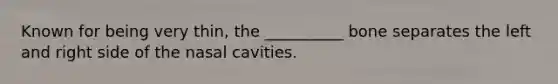 Known for being very thin, the __________ bone separates the left and right side of the nasal cavities.