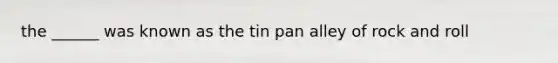 the ______ was known as the tin pan alley of rock and roll