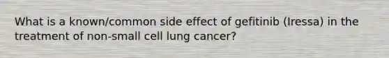 What is a known/common side effect of gefitinib (Iressa) in the treatment of non-small cell lung cancer?