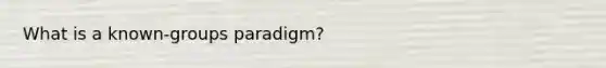 What is a known-groups paradigm?