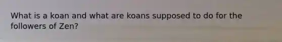 What is a koan and what are koans supposed to do for the followers of Zen?