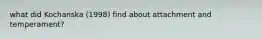 what did Kochanska (1998) find about attachment and temperament?