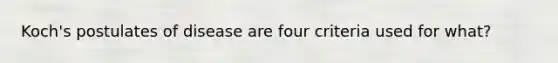 Koch's postulates of disease are four criteria used for what?