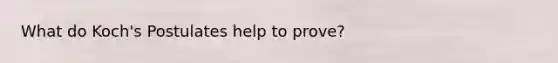 What do Koch's Postulates help to prove?