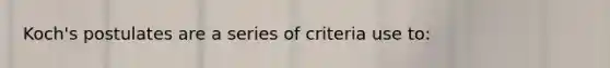 Koch's postulates are a series of criteria use to: