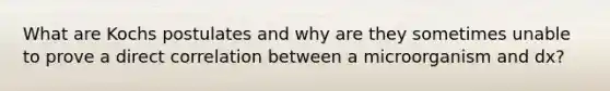 What are Kochs postulates and why are they sometimes unable to prove a direct correlation between a microorganism and dx?