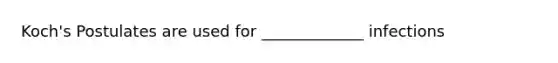 Koch's Postulates are used for _____________ infections