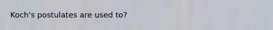 Koch's postulates are used to?