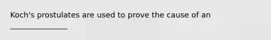 Koch's prostulates are used to prove the cause of an _______________