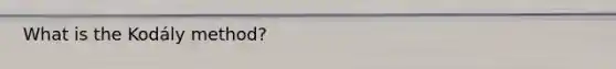 What is the Kodály method?