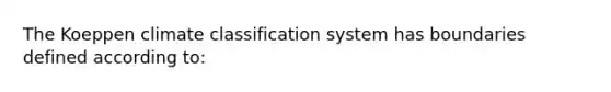 The Koeppen climate classification system has boundaries defined according to: