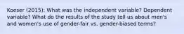 Koeser (2015): What was the independent variable? Dependent variable? What do the results of the study tell us about men's and women's use of gender-fair vs. gender-biased terms?