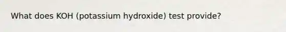 What does KOH (potassium hydroxide) test provide?