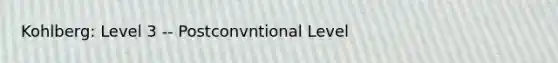 Kohlberg: Level 3 -- Postconvntional Level