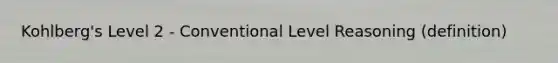 Kohlberg's Level 2 - Conventional Level Reasoning (definition)