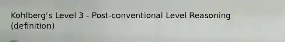 Kohlberg's Level 3 - Post-conventional Level Reasoning (definition)