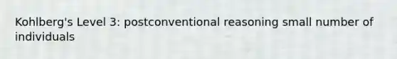 Kohlberg's Level 3: postconventional reasoning small number of individuals