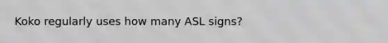 Koko regularly uses how many ASL signs?