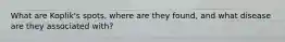 What are Koplik's spots, where are they found, and what disease are they associated with?
