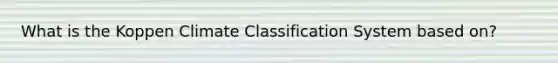 What is the Koppen Climate Classification System based on?