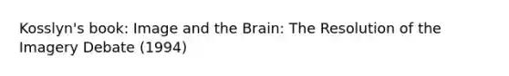 Kosslyn's book: Image and the Brain: The Resolution of the Imagery Debate (1994)