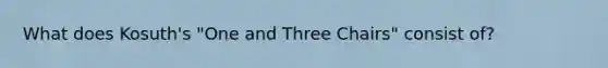 What does Kosuth's "One and Three Chairs" consist of?