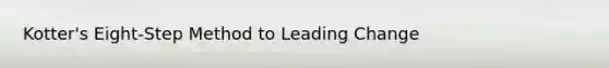 Kotter's Eight-Step Method to Leading Change