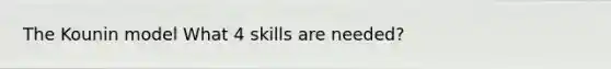 The Kounin model What 4 skills are needed?