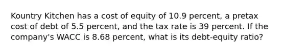 Kountry Kitchen has a cost of equity of 10.9 percent, a pretax cost of debt of 5.5 percent, and the tax rate is 39 percent. If the company's WACC is 8.68 percent, what is its debt-equity ratio?