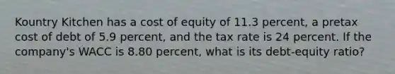 Kountry Kitchen has a cost of equity of 11.3 percent, a pretax cost of debt of 5.9 percent, and the tax rate is 24 percent. If the company's WACC is 8.80 percent, what is its debt-equity ratio?