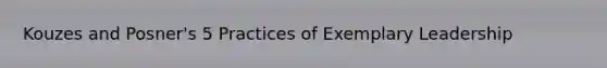 Kouzes and Posner's 5 Practices of Exemplary Leadership