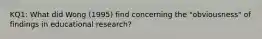 KQ1: What did Wong (1995) find concerning the "obviousness" of findings in educational research?