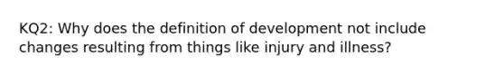 KQ2: Why does the definition of development not include changes resulting from things like injury and illness?