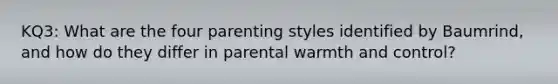 KQ3: What are the four parenting styles identified by Baumrind, and how do they differ in parental warmth and control?