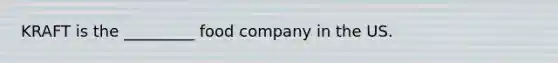 KRAFT is the _________ food company in the US.