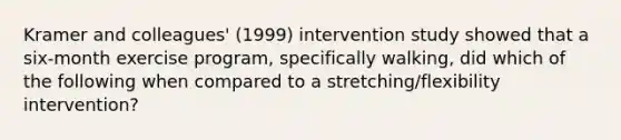 Kramer and colleagues' (1999) intervention study showed that a six-month exercise program, specifically walking, did which of the following when compared to a stretching/flexibility intervention?