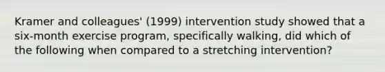 Kramer and colleagues' (1999) intervention study showed that a six-month exercise program, specifically walking, did which of the following when compared to a stretching intervention?